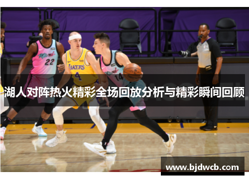 湖人对阵热火精彩全场回放分析与精彩瞬间回顾
